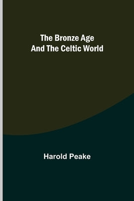 The Bronze Age and the Celtic World by Peake, Harold
