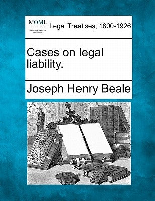 Cases on legal liability. by Beale, Joseph Henry