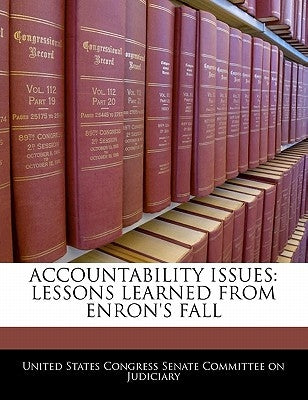 Accountability Issues: Lessons Learned from Enron's Fall by United States Congress Senate Committee