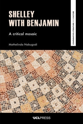 Shelley with Benjamin: A Critical Mosaic by Nabugodi, Mathelinda