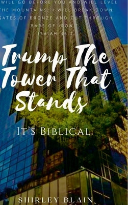 Trump The Tower That Stands: It's Biblical by Blain, Shirley