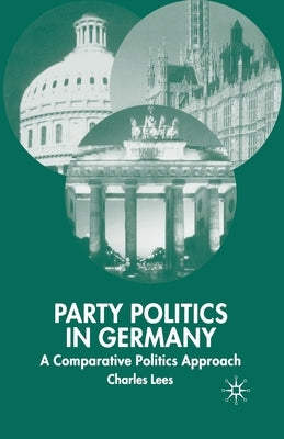 Party Politics in Germany: A Comparative Politics Approach by Lees, C.