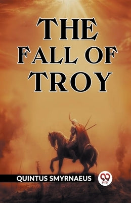 The Fall Of Troy by Smyrnaeus, Quintus