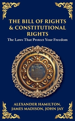 The Bill of Rights & Constitutional Amendments: The Laws That Protect Your Freedom by Fathers