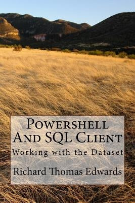 Powershell And SQL Client by Edwards, Richard Thomas