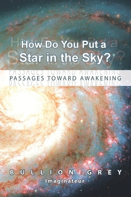 How Do You Put a Star in the Sky?: Passages Toward Awakening by Grey, Bullion