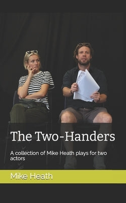 The Two-Handers: A collection of Mike Heath plays for two actors by Heath, Mike