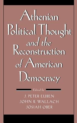 Athenian Political Thought and the Reconstitution of American Democracy by Euben, J. Peter