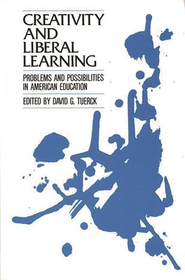 Creativity and Liberal Learning: Problems and Possibilities in American Education by Tuerck, David G.