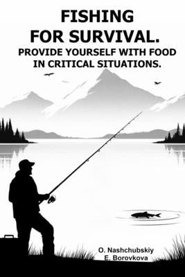 Fishing for survival. Provide yourself with food in critical situations. by Borovkova, Eugenia