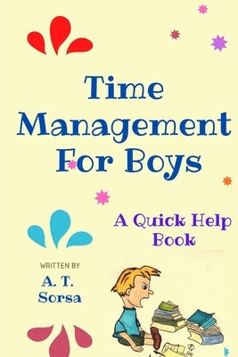Time Management for Boys: A Quick Help Book by Sorsa, A. T.