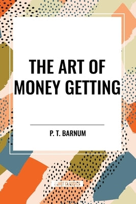 The Art of Money Getting by Barnum, P. T.