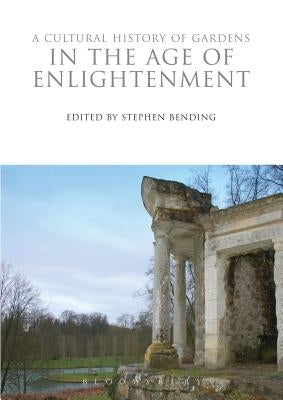 A Cultural History of Gardens in the Age of Enlightenment by Bending, Stephen