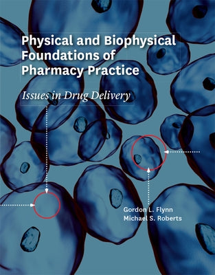 Physical and Biophysical Foundations of Pharmacy Practice: Issues in Drug Delivery by Flynn, Gordon