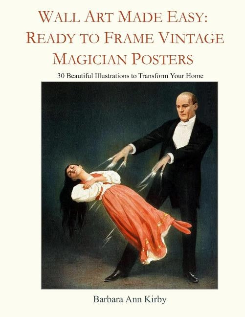 Wall Art Made Easy: Ready to Frame Vintage Magician Posters: 30 Beautiful Illustrations to Transform Your Home by Kirby, Barbara Ann