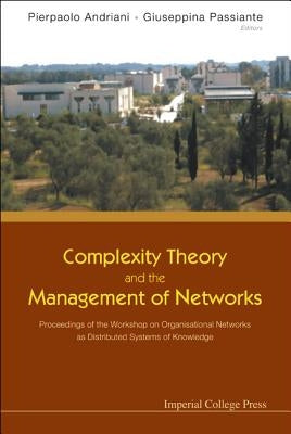 Complexity Theory and the Management of Networks: Proceedings of the Workshop on Organisational Networks as Distributed Systems of Knowledge by Andriani, Pierpaolo