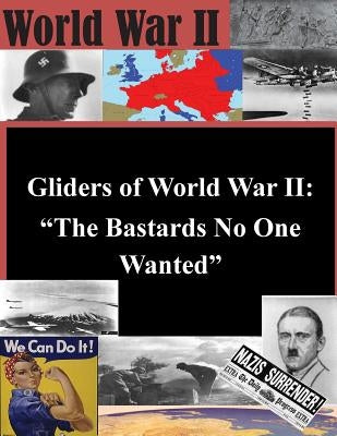 Gliders of World War II: "The Bastards No One Wanted" by School of Advanced Air and Space Studies