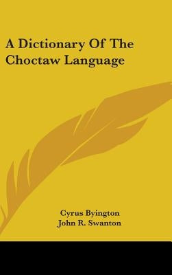 A Dictionary Of The Choctaw Language by Byington, Cyrus