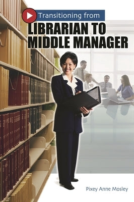Transitioning from Librarian to Middle Manager by Mosley, Pixey Anne