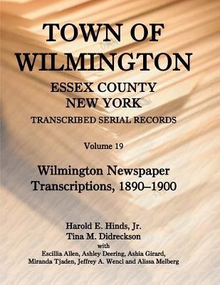 Town of Wilmington, Essex County, New York, Transcribed Serial Records, Volume 19: Wilmington Newspaper Transcriptions, 1890-1900 by Hinds, Harold E., Jr.