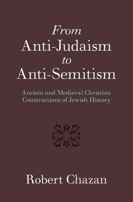 From Anti-Judaism to Anti-Semitism by Chazan, Robert