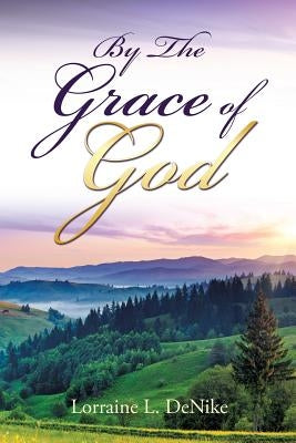 By the Grace of God by Denike, Lorraine L.