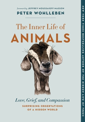 The Inner Life of Animals: Love, Grief, and Compassion--Surprising Observations of a Hidden World by Wohlleben, Peter