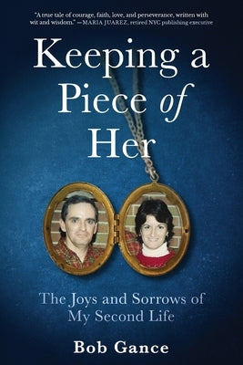 Keeping a Piece of Her: The Joys and Sorrows of My Second Life by Gance, Bob