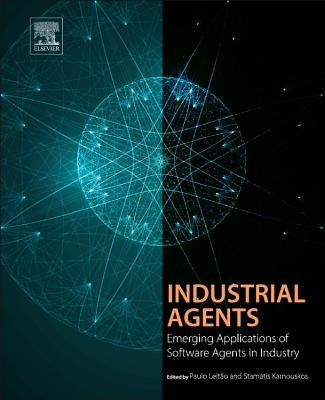 Industrial Agents: Emerging Applications of Software Agents in Industry by Leitão, Paulo