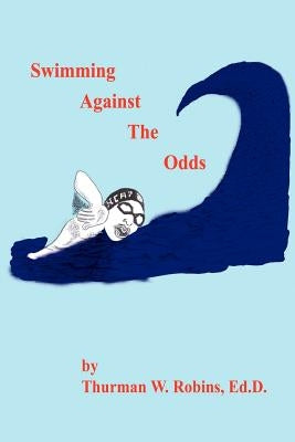 Swimming Against the Odds: Harris County Aquatic Program: 1st Ten Years by Robins, Thurman W.