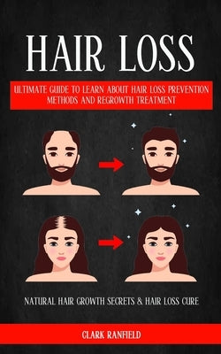 Hair Loss: Ultimate Guide To Learn About Hair Loss Prevention Methods And Regrowth Treatment (Natural Hair Growth Secrets & Hair by Ranfield, Clark
