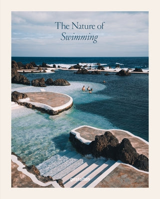 The Nature of Swimming (Updated Edition): Unique Bathing Locations and Swimming Experiences by Gestalten
