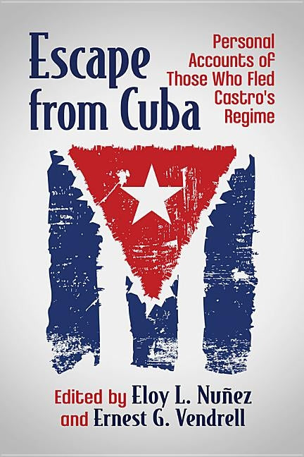 Escape from Cuba: Personal Accounts of Those Who Fled Castro's Regime by Nuñez, Eloy L.