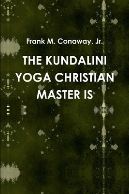 The Kundalini Yoga Christian Master Is by Conaway, Frank M., Jr.