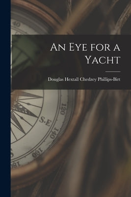 An Eye for a Yacht by Phillips-Birt, Douglas Hextall Chedzey