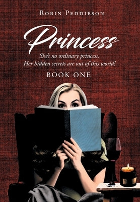 Princess: She's no ordinary princess. Her hidden secrets are out of this world! by Peddieson, Robin