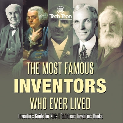 The Most Famous Inventors Who Ever Lived Inventor's Guide for Kids Children's Inventors Books by Tech Tron