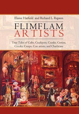 Flimflam Artists: True Tales of Cults, Crackpots, Cranks, Cretins, Crooks, Creeps, Con artists, and Charlatans by Hatfield, Elaine