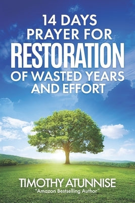 14 Days Fasting & Prayer for Restoration of Wasted Years & Efforts by Atunnise, Timothy