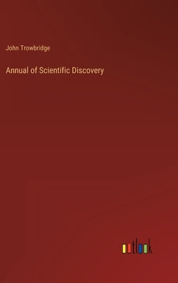 Annual of Scientific Discovery by Trowbridge, John