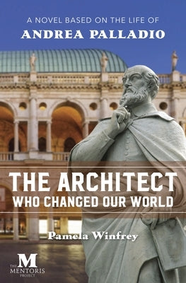 The Architect Who Changed Our World: A Novel Based on the Life of Andrea Palladio by Winfrey, Pamela