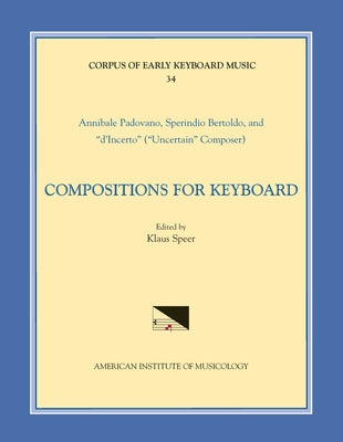 Cekm 34 Annibale Padovano (Ca. 1527- Ca. 1575) and Sperindio Bertholdo (Ca. 1530-1570), Compositions for Keyboard, Edited by Klaus Speer: Volume 34 by Speer, Klaus