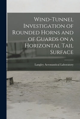 Wind-tunnel Investigation of Rounded Horns and of Guards on a Horizontal Tail Surface by Langley Aeronautical Laboratory