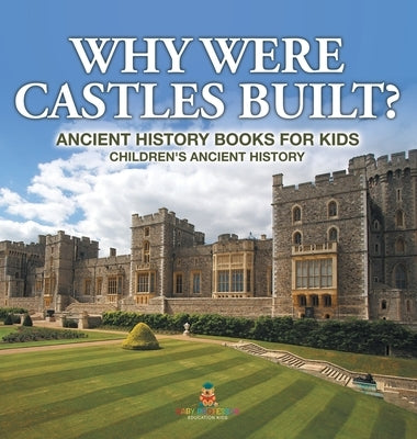 Why Were Castles Built? Ancient History Books for Kids Children's Ancient History by Baby Professor