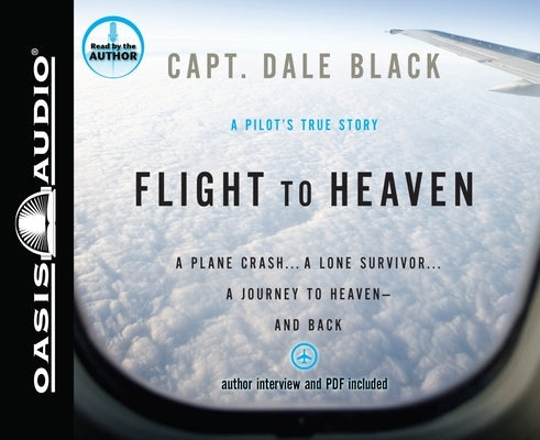 Flight to Heaven: A Plane Crash...a Lone Survivor...a Journey to Heaven--And Back by Black, Dale