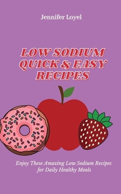 Low Sodium Quick & Easy Recipes: Enjoy These Amazing Low Sodium Recipes for Daily Healthy Meals by Loyel, Jennifer