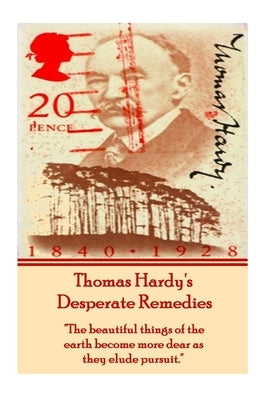 Thomas Hardy's Desperate Remedies: "The beautiful things of the earth become more dear as they elude pursuit." by Hardy, Thomas