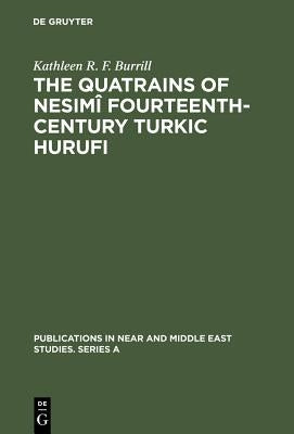 The Quatrains of Nesimi Fourteenth-Century Turkic Hurufi: With Annotated Translations of the Turkic and Persian Quatrains from the Hekimoglu Ali Pasa by Burrill, Kathleen R.