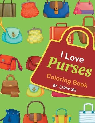 I Love Purses: Coloring Book by Will, Cristie