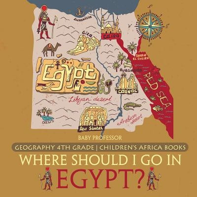 Where Should I Go In Egypt? Geography 4th Grade Children's Africa Books by Baby Professor
